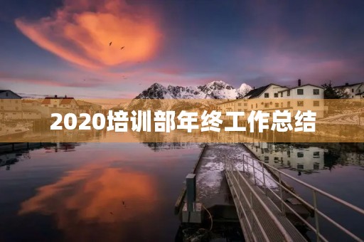 2020培训部年终工作总结