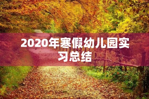 2020年寒假幼儿园实习总结 2020年寒假幼儿园实习总结