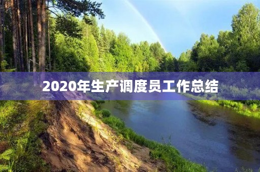 2020年生产调度员工作总结