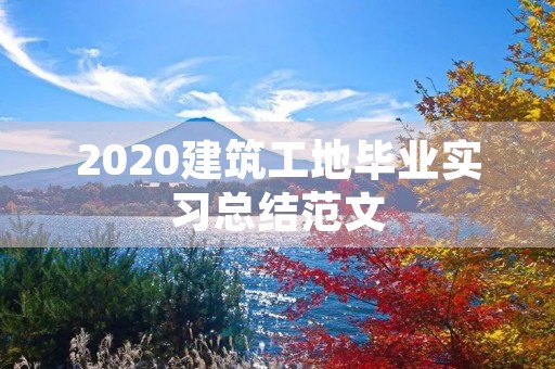 2020建筑工地毕业实习总结范文