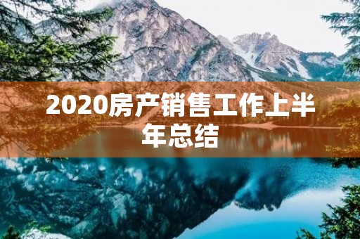 2020房产销售工作上半年总结