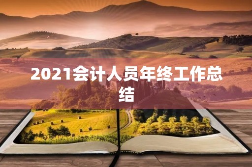 2021会计人员年终工作总结 2021会计人员年终工作总结