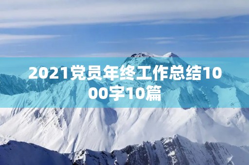 2021党员年终工作总结1000字10篇