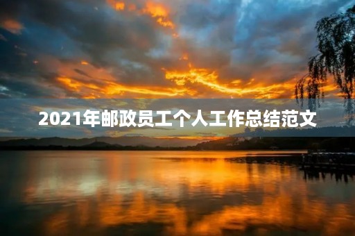2021年邮政员工个人工作总结范文 2021年邮政员工个人工作总结范文