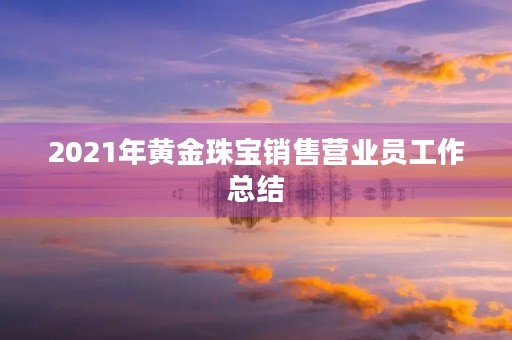 2021年黄金珠宝销售营业员工作总结