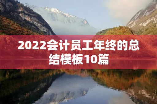 2022会计员工年终的总结模板10篇