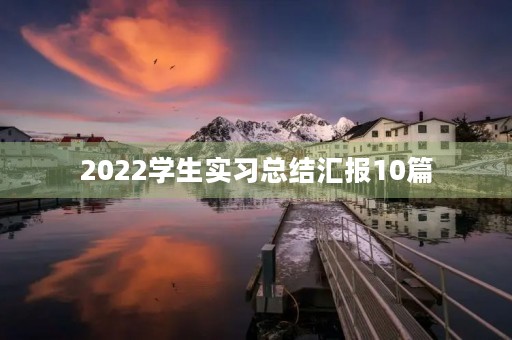 2022学生实习总结汇报10篇