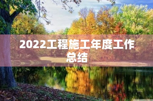 2022工程施工年度工作总结