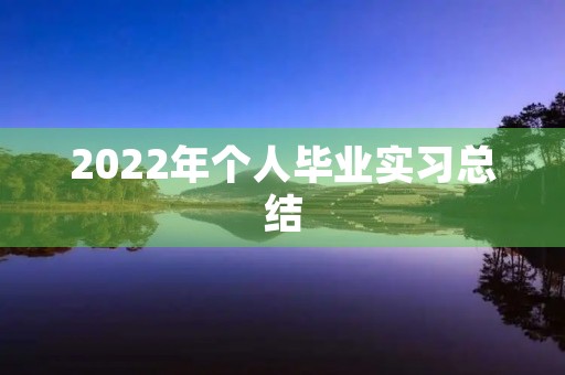 2022年个人毕业实习总结 2022年个人毕业实习总结