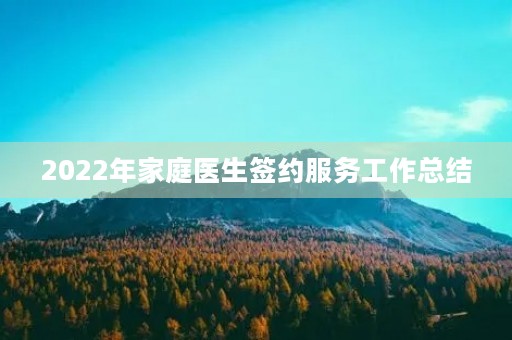 2022年家庭医生签约服务工作总结