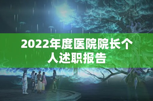 2022年度医院院长个人述职报告