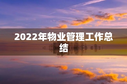 2022年物业管理工作总结 2022年物业管理工作总结