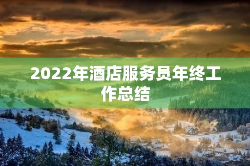 2022年酒店服务员年终工作总结 2022年酒店服务员年终工作总结