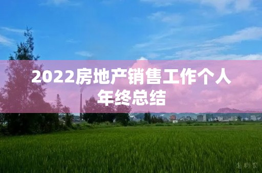 2022房地产销售工作个人年终总结 2022房地产销售工作个人年终总结