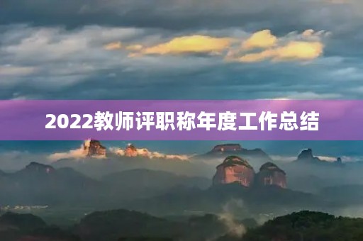 2022教师评职称年度工作总结