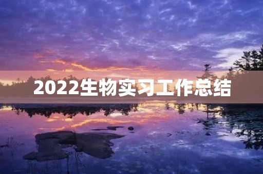 2022生物实习工作总结(通用10篇)