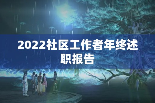2022社区工作者年终述职报告