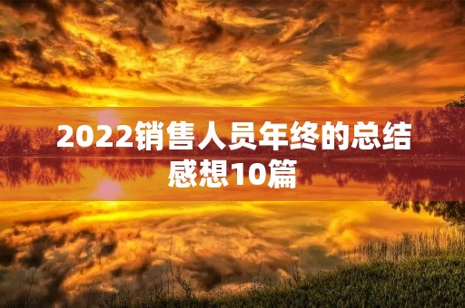 2022销售人员年终的总结感想10篇