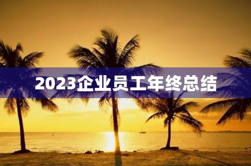 2023企业员工年终总结