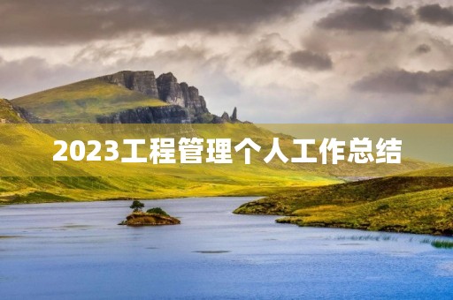 2023工程管理个人工作总结