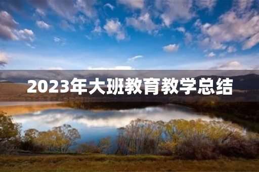 2023年大班教育教学总结【10篇】
