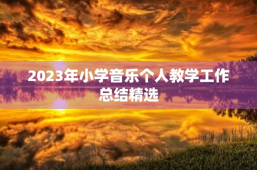 2023年小学音乐个人教学工作总结精选 2023年小学音乐个人教学工作总结精选