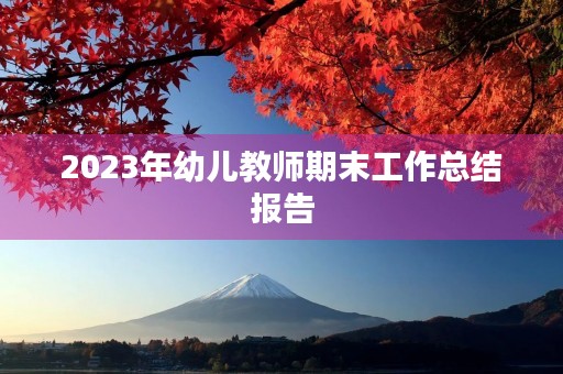 2023年幼儿教师期末工作总结报告