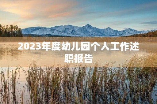 2023年度幼儿园个人工作述职报告 2023年度幼儿园个人工作述职报告