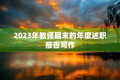 2023年教师期末的年度述职报告写作