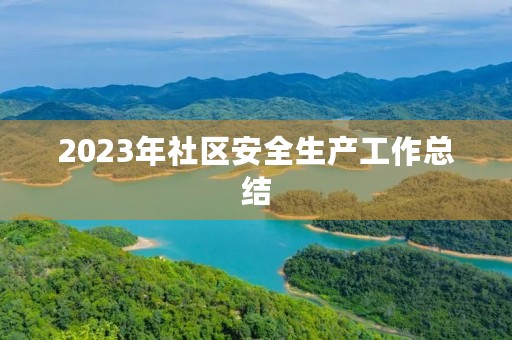 2023年社区安全生产工作总结