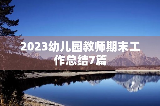 2023幼儿园教师期末工作总结7篇