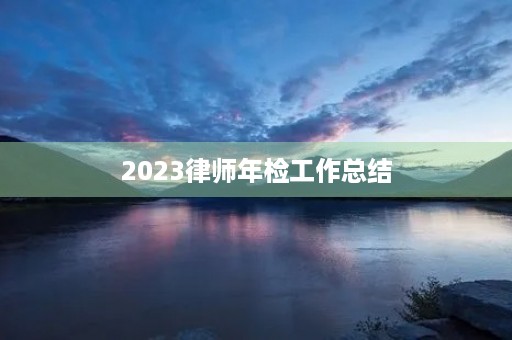 2023律师年检工作总结