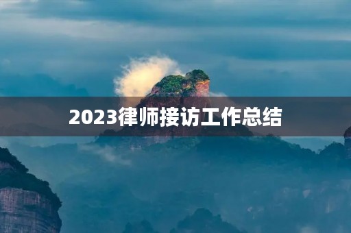 2023律师接访工作总结