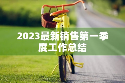 2023最新销售第一季度工作总结（13篇）
