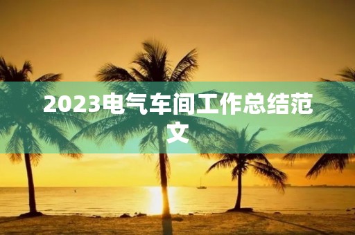 2023电气车间工作总结范文
