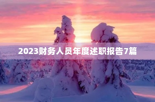 2023财务人员年度述职报告7篇 2023财务人员年度述职报告7篇