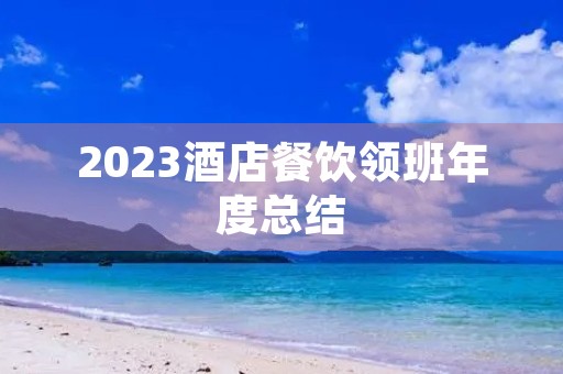 2023酒店餐饮领班年度总结