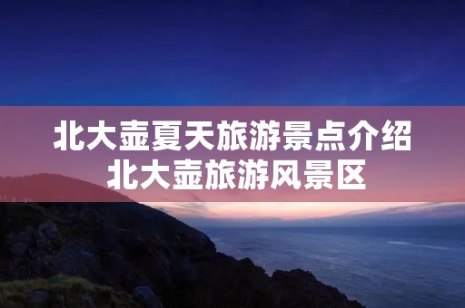 北大壶夏天旅游景点介绍 北大壶旅游风景区