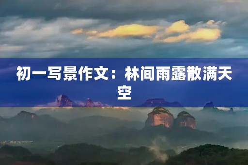 初一写景作文：林间雨露散满天空