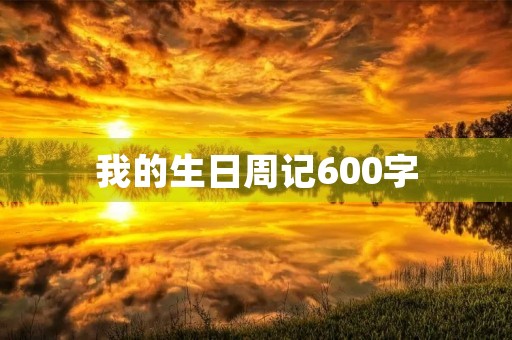 我的生日周记600字 我的生日周记600字