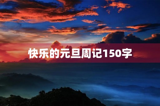 快乐的元旦周记150字 快乐的元旦周记150字