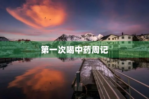 第一次喝中药周记 第一次喝中药周记