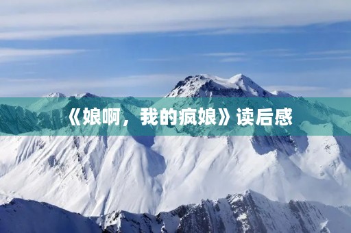 《娘啊,我的疯娘》读后感 《娘啊,我的疯娘》读后感