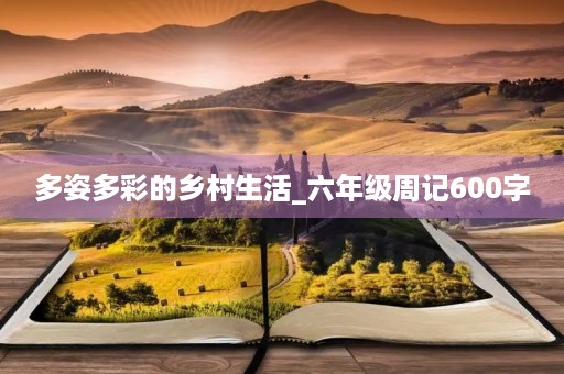 多姿多彩的乡村生活_六年级周记600字