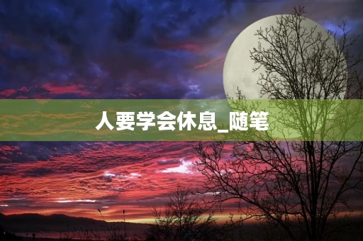 人要学会休息_随笔 人要学会休息_随笔