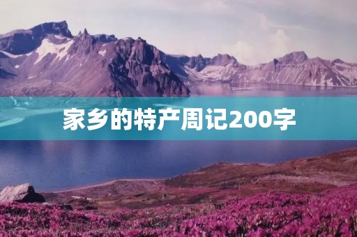 家乡的特产周记200字 家乡的特产周记200字