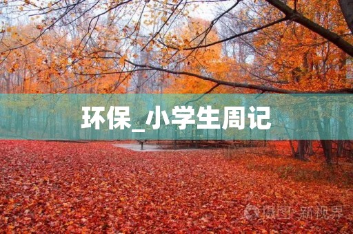 环保_小学生周记 环保_小学生周记