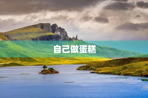 自己做蛋糕 自己做蛋糕