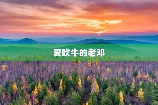 爱吹牛的老邓 爱吹牛的老邓
