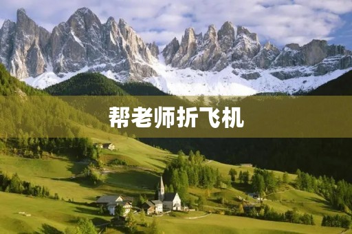 帮老师折飞机 帮老师折飞机